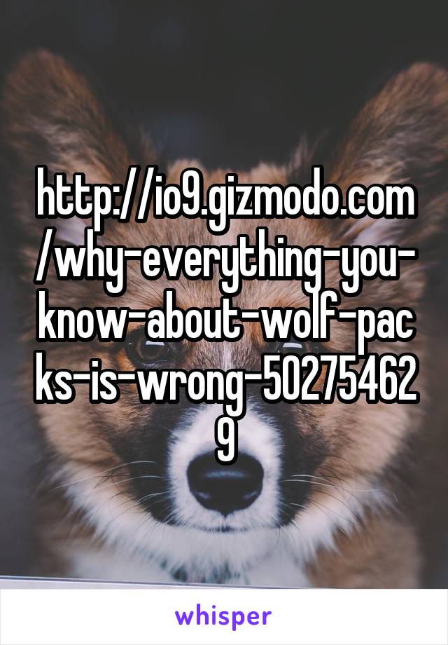 http://io9.gizmodo.com/why-everything-you-know-about-wolf-packs-is-wrong-502754629