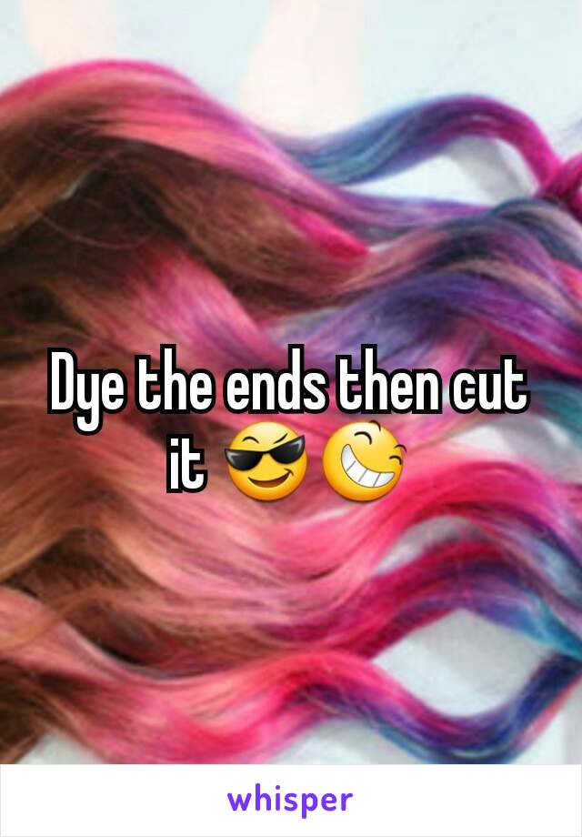 Dye the ends then cut it 😎😆