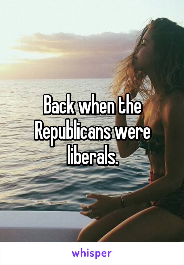 Back when the Republicans were liberals.