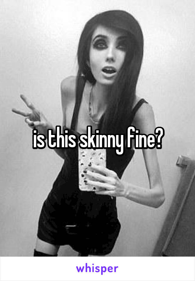 is this skinny fine?