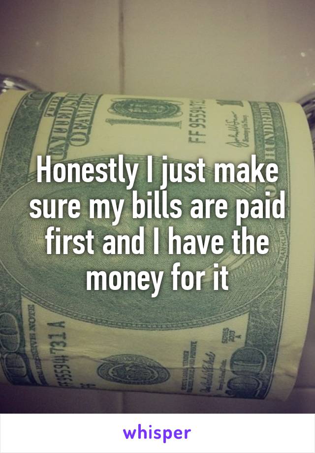 Honestly I just make sure my bills are paid first and I have the money for it