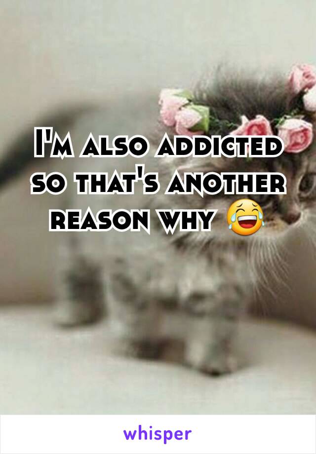 I'm also addicted so that's another reason why 😂