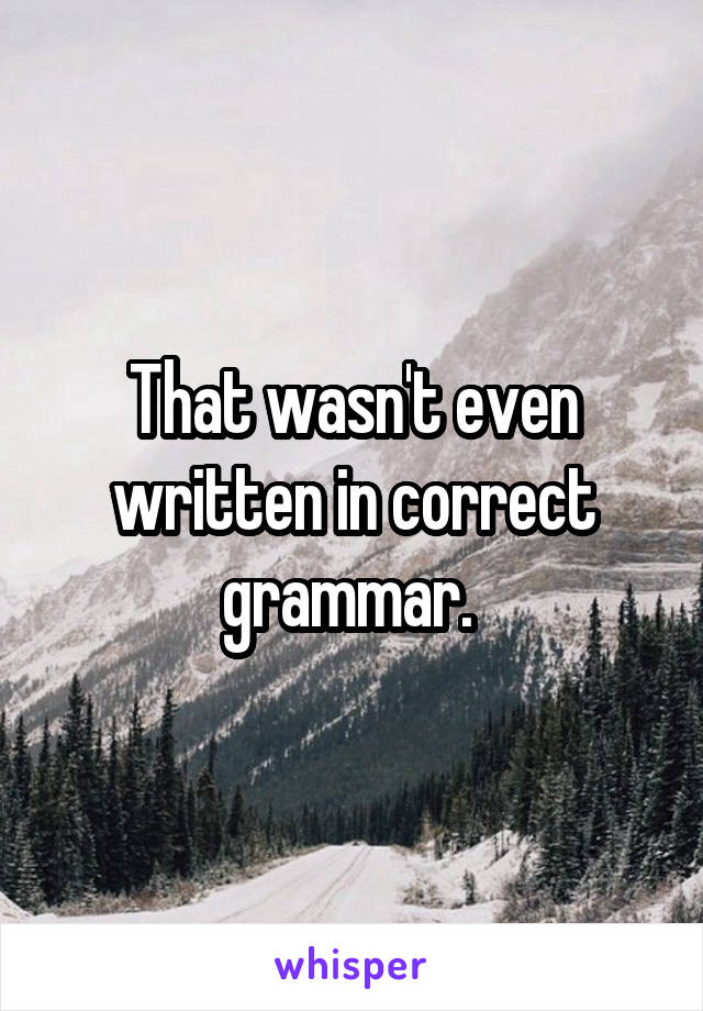 That wasn't even written in correct grammar. 