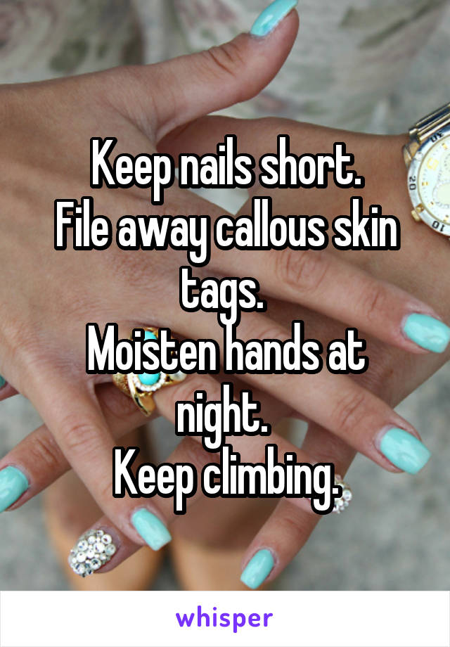 Keep nails short.
File away callous skin tags. 
Moisten hands at night. 
Keep climbing.