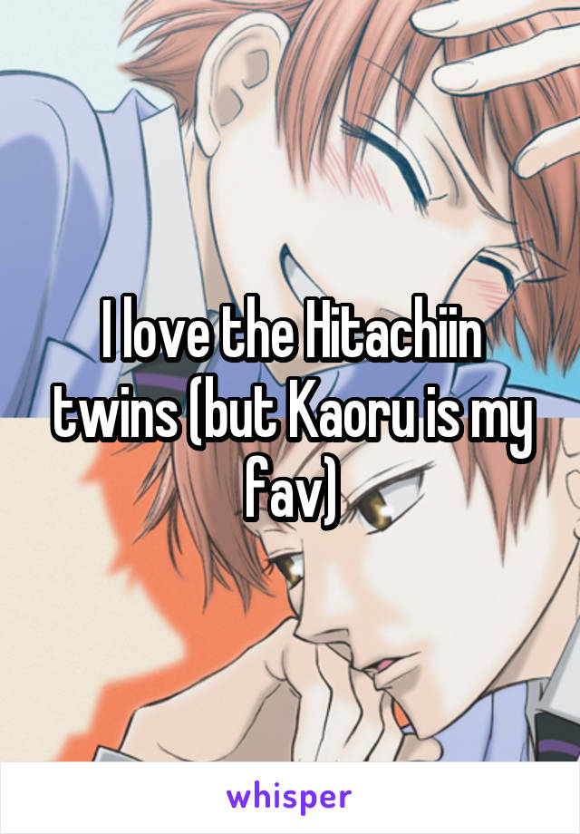 I love the Hitachiin twins (but Kaoru is my fav)