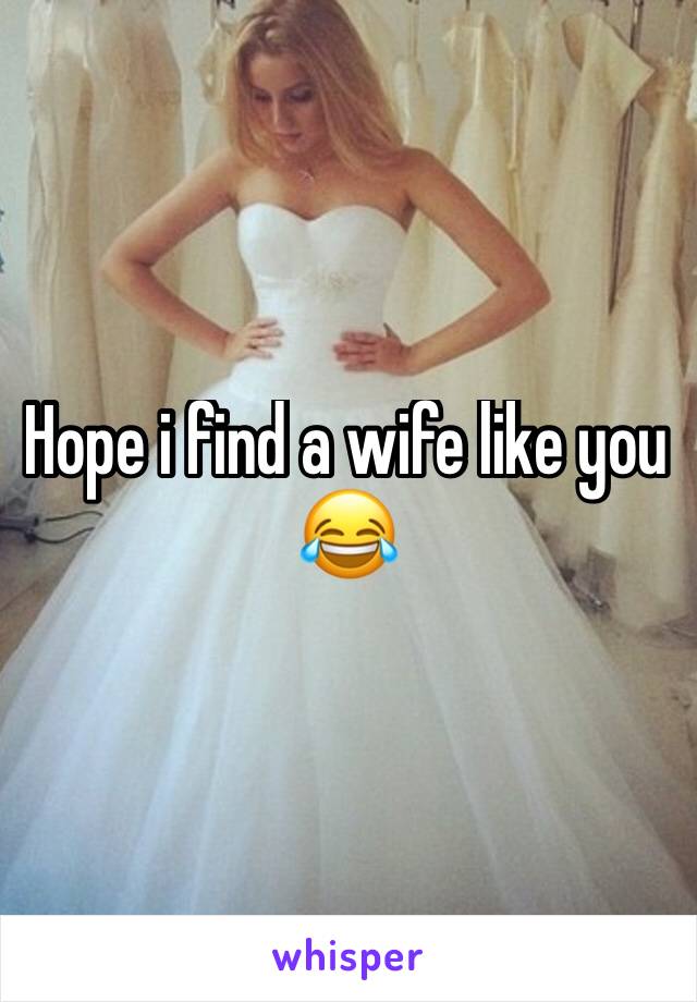 Hope i find a wife like you 😂