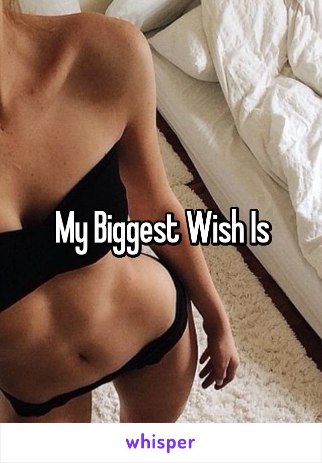 My Biggest Wish Is