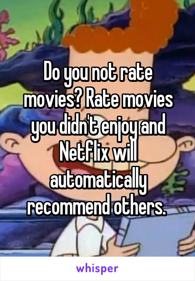 Do you not rate movies? Rate movies you didn't enjoy and Netflix will automatically recommend others. 