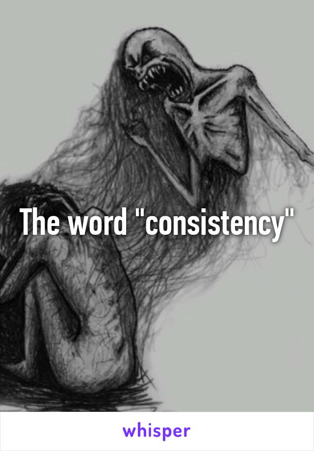 The word "consistency"