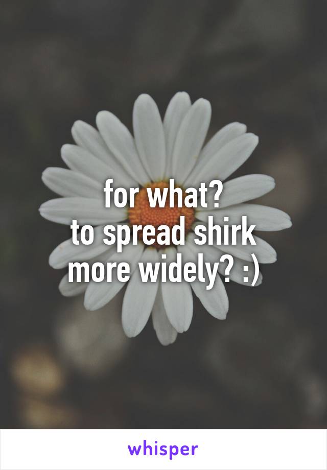 for what?
to spread shirk
more widely? :)