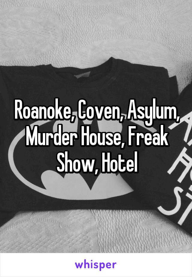 Roanoke, Coven, Asylum, Murder House, Freak Show, Hotel