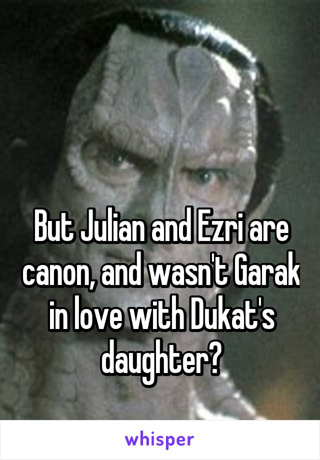 


But Julian and Ezri are canon, and wasn't Garak in love with Dukat's daughter?