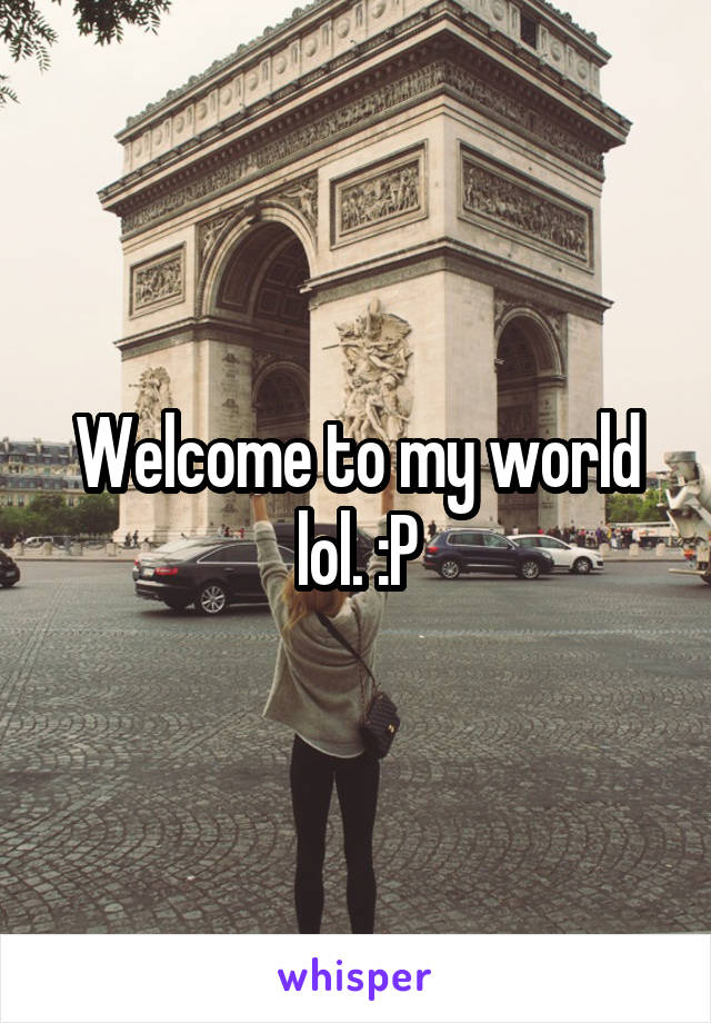 Welcome to my world lol. :P
