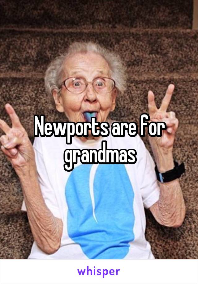 Newports are for grandmas