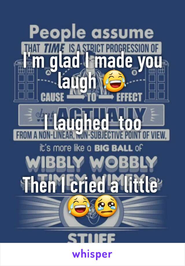 I'm glad I made you laugh 😂

I laughed  too


Then I cried a little 
😂😢