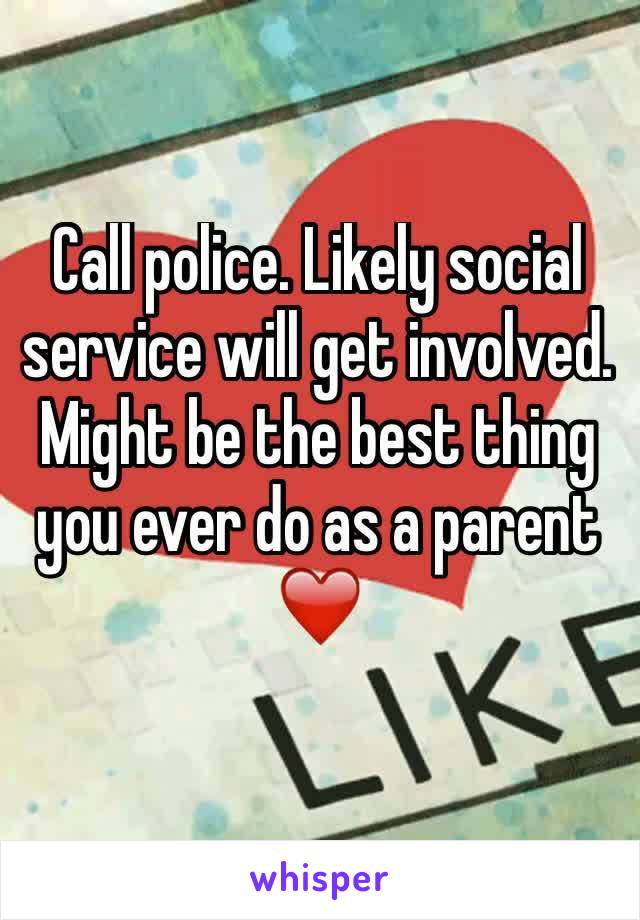 Call police. Likely social service will get involved. Might be the best thing you ever do as a parent❤️