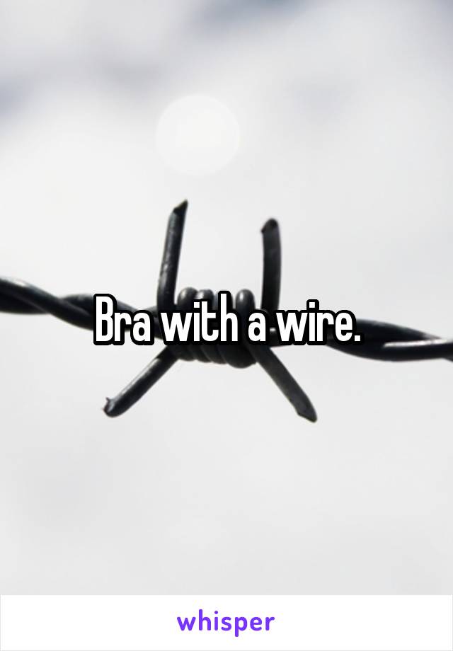 Bra with a wire.