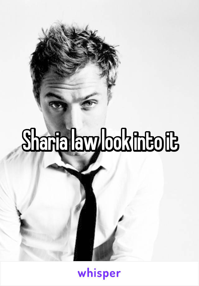 Sharia law look into it