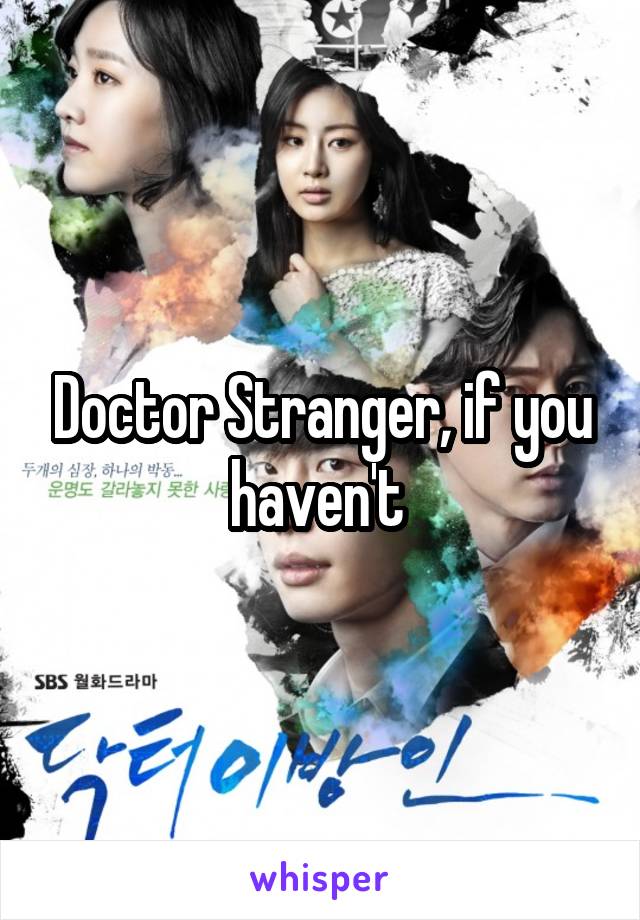 Doctor Stranger, if you haven't 