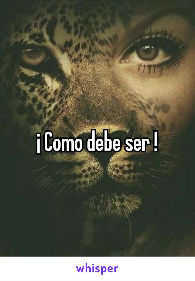 ¡ Como debe ser !