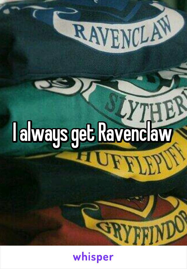 I always get Ravenclaw 