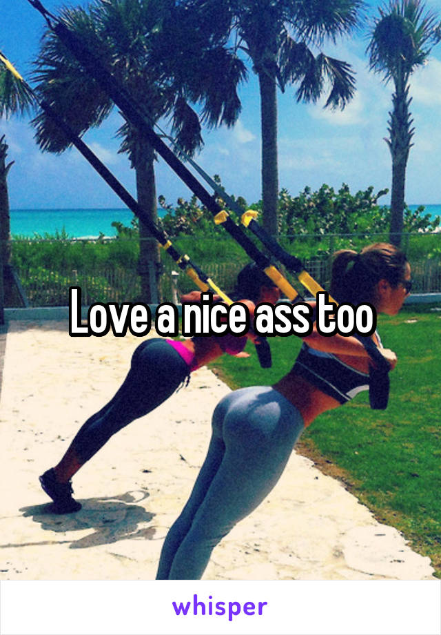 Love a nice ass too