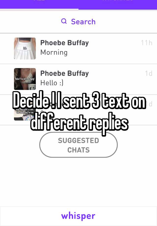 Decide ! I sent 3 text on different replies