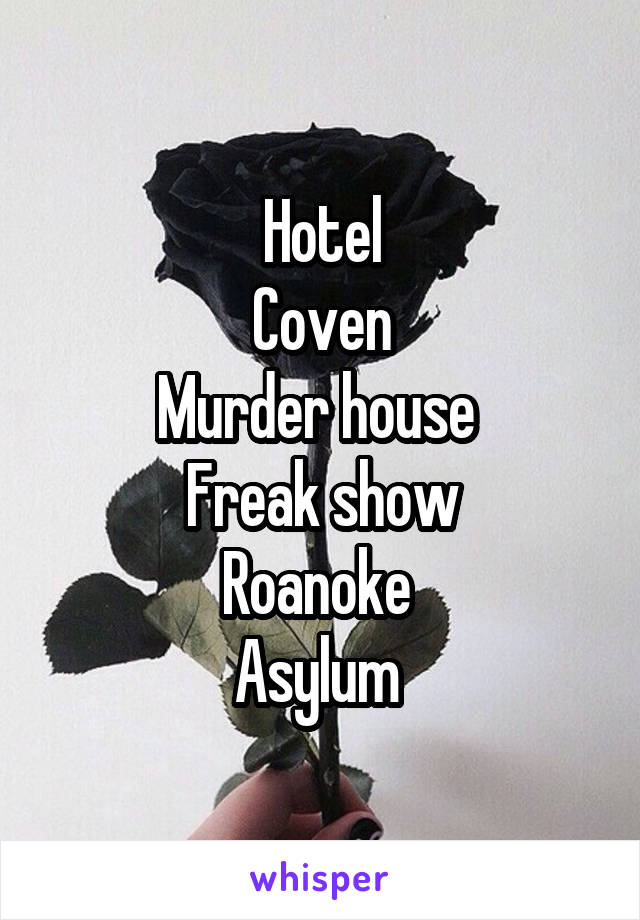 Hotel
Coven
Murder house 
Freak show
Roanoke 
Asylum 