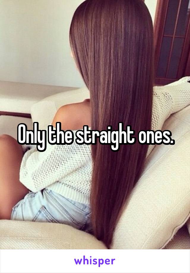 Only the straight ones.