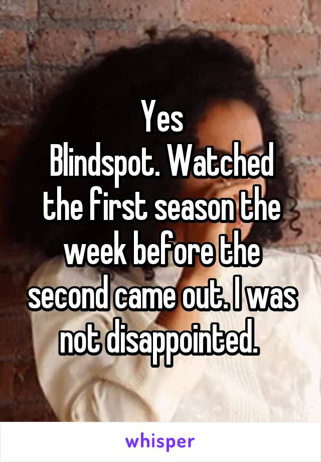 Yes
Blindspot. Watched the first season the week before the second came out. I was not disappointed. 