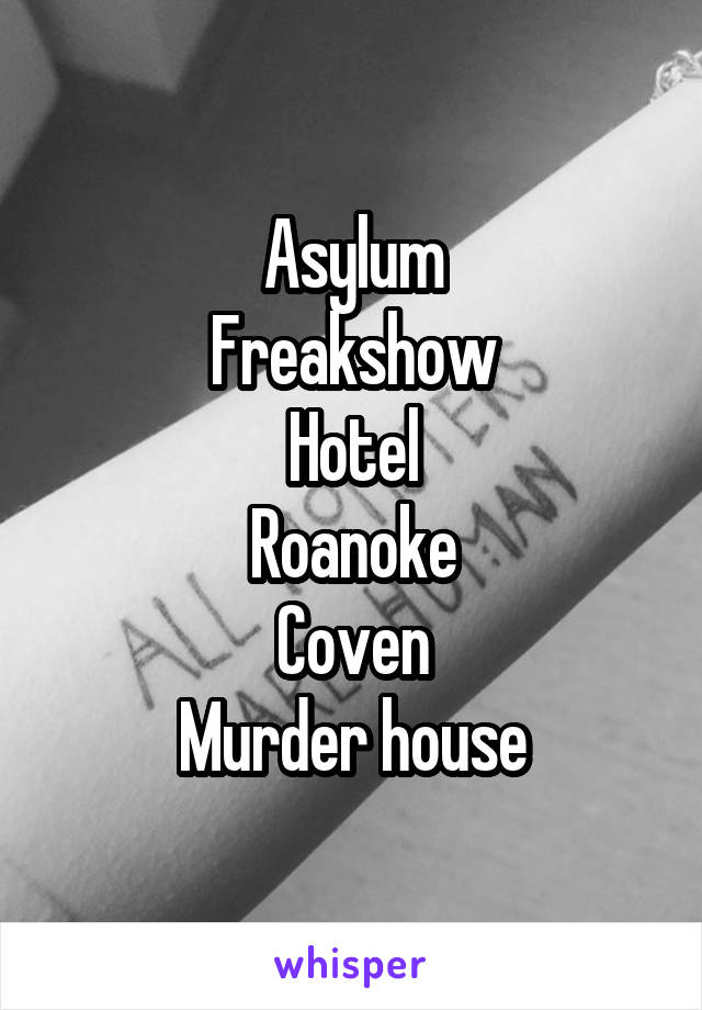 Asylum
Freakshow
Hotel
Roanoke
Coven
Murder house