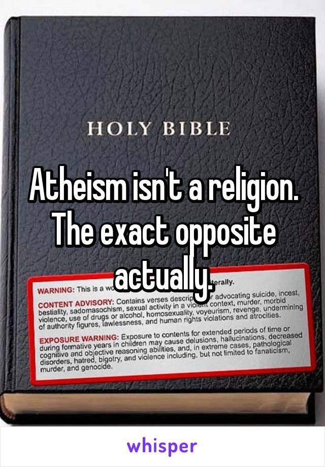 Atheism isn't a religion. The exact opposite actually.