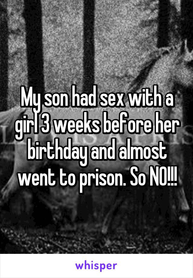 My son had sex with a girl 3 weeks before her birthday and almost went to prison. So NO!!!