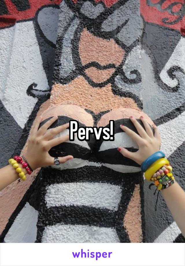 Pervs! 