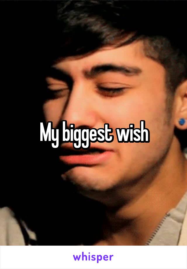 My biggest wish