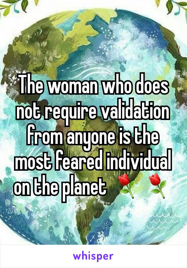 The woman who does not require validation from anyone is the most feared individual on the planet ⚘⚘
