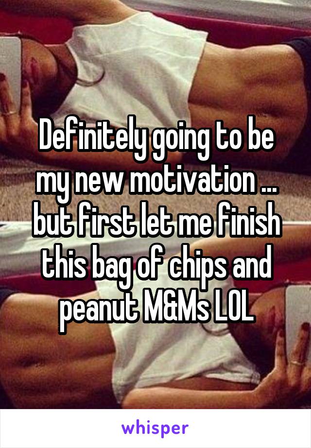 Definitely going to be my new motivation ... but first let me finish this bag of chips and peanut M&Ms LOL