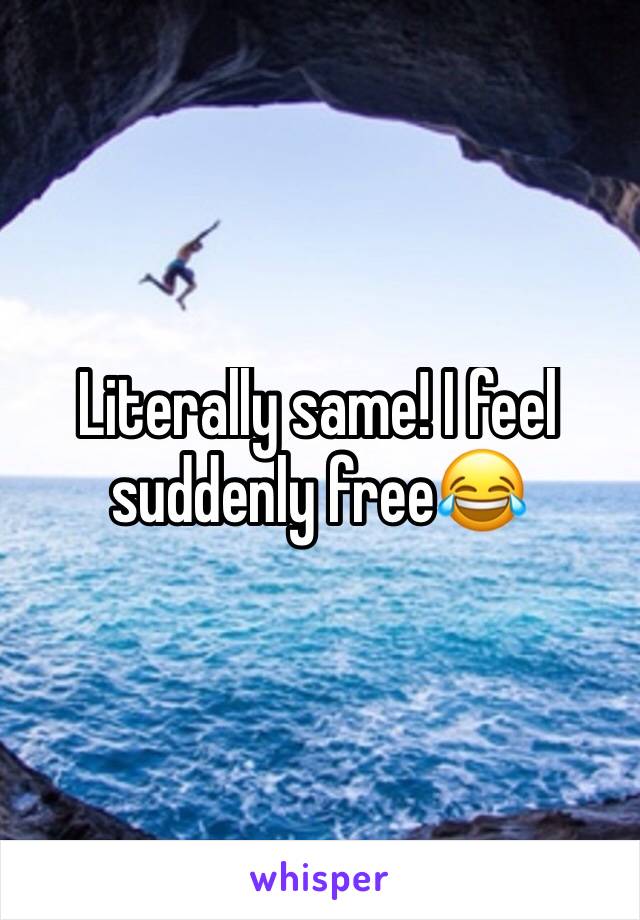 Literally same! I feel suddenly free😂