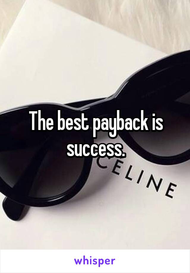 The best payback is success.