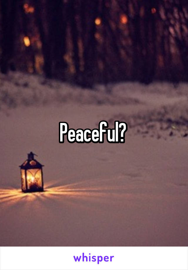 Peaceful? 