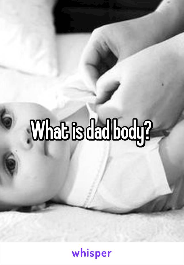 What is dad body? 