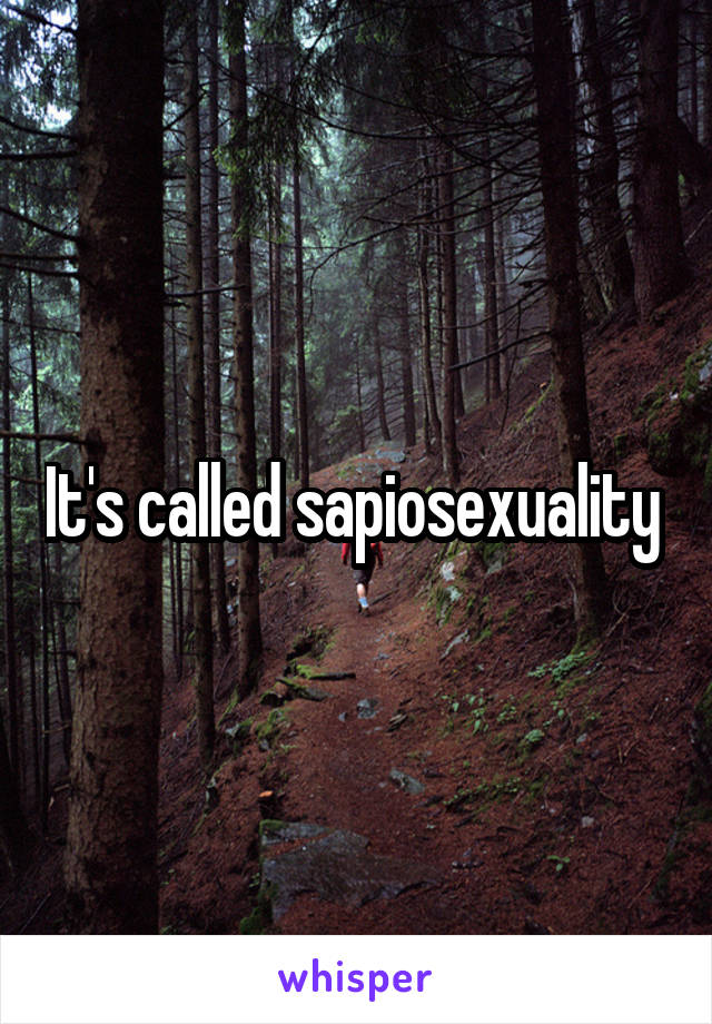 It's called sapiosexuality 