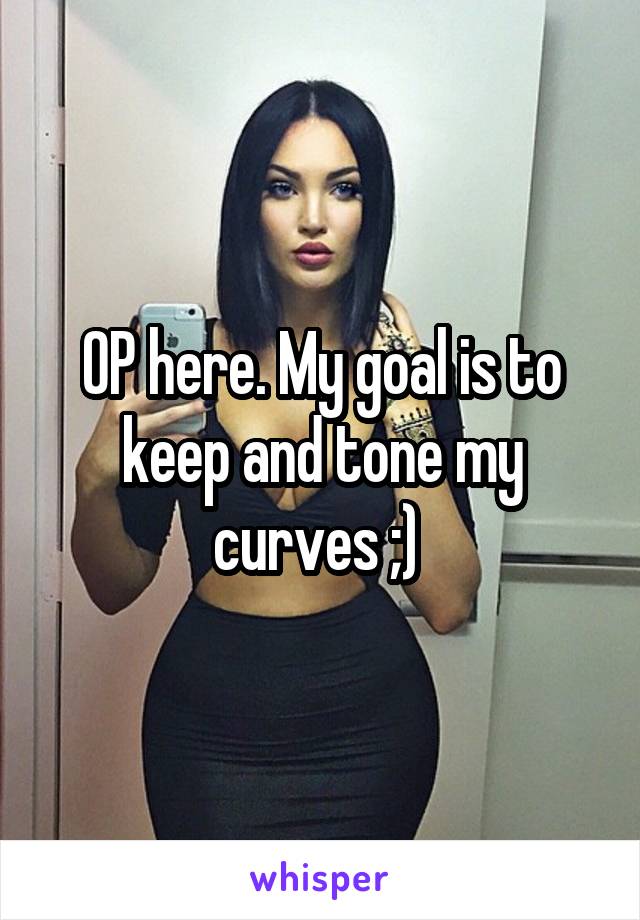 OP here. My goal is to keep and tone my curves ;) 