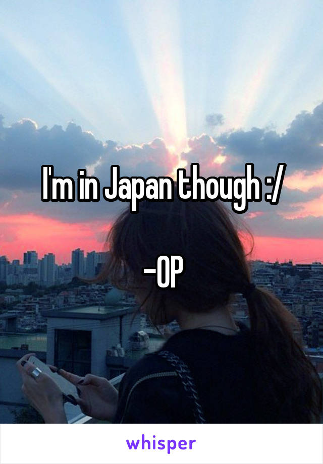 I'm in Japan though :/

-OP