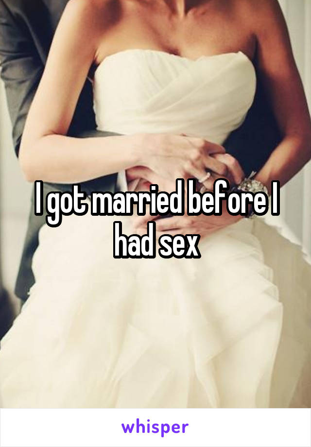 I got married before I had sex