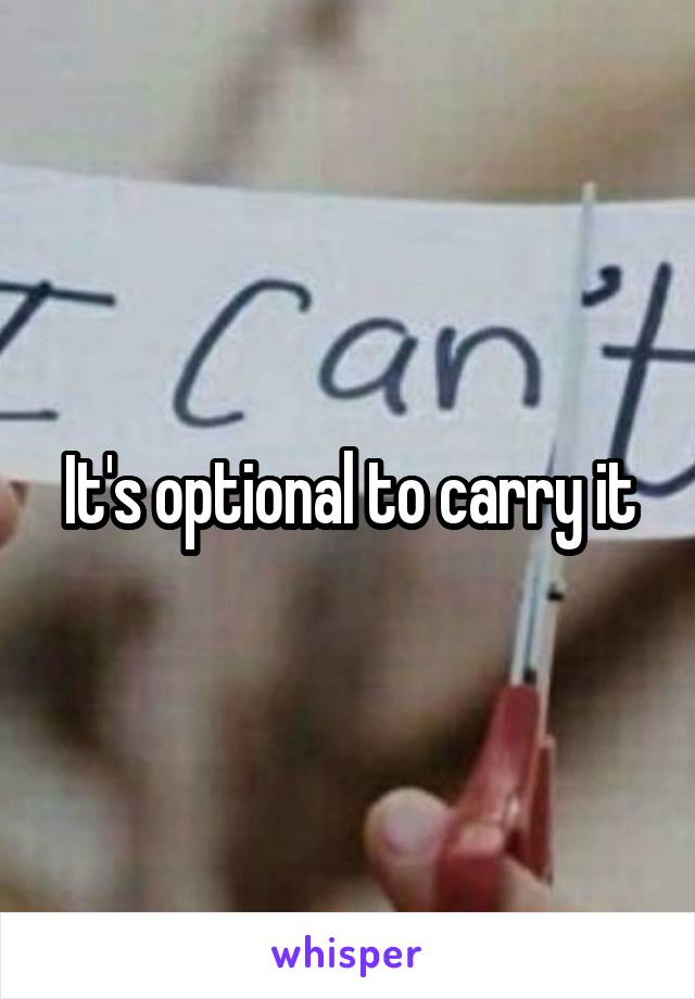 It's optional to carry it