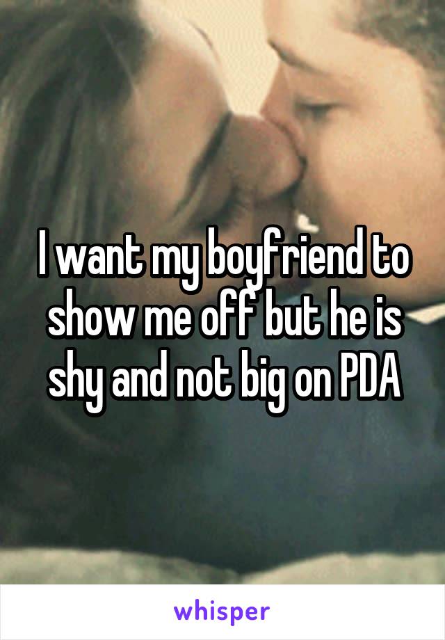 I want my boyfriend to show me off but he is shy and not big on PDA