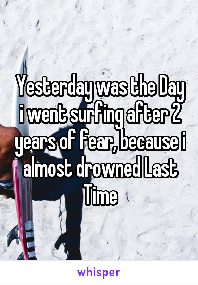 Yesterday was the Day i went surfing after 2 years of fear, because i almost drowned Last Time
