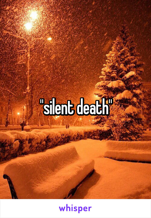 "silent death"