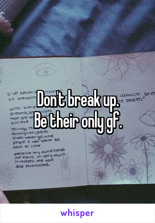 Don't break up.
Be their only gf.